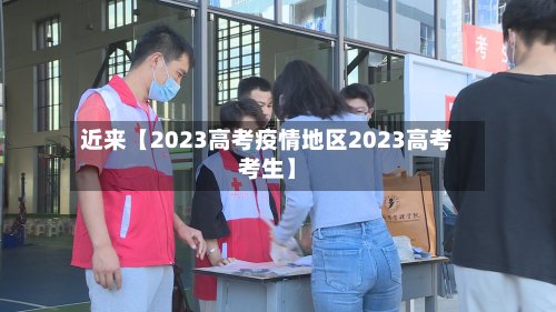 近来【2023高考疫情地区2023高考考生】-第2张图片