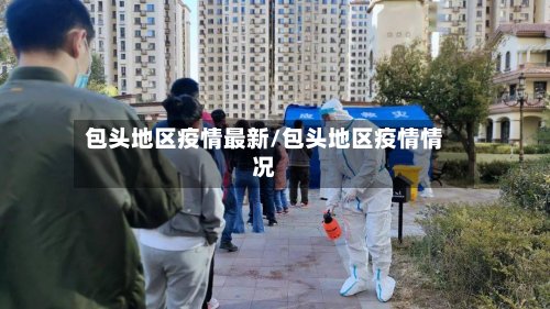 包头地区疫情最新/包头地区疫情情况-第2张图片