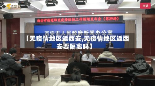 【无疫情地区返西安,无疫情地区返西安要隔离吗】