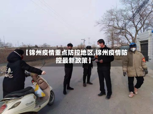 【锦州疫情重点防控地区,锦州疫情防控最新政策】