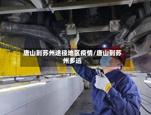 唐山到苏州途径地区疫情/唐山到苏州多远