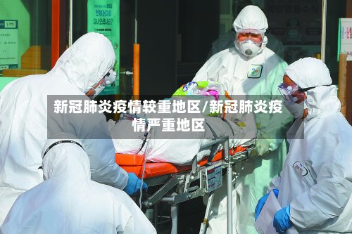 新冠肺炎疫情较重地区/新冠肺炎疫情严重地区-第2张图片