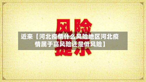 近来【河北疫情什么风险地区河北疫情属于高风险还是低风险】-第2张图片