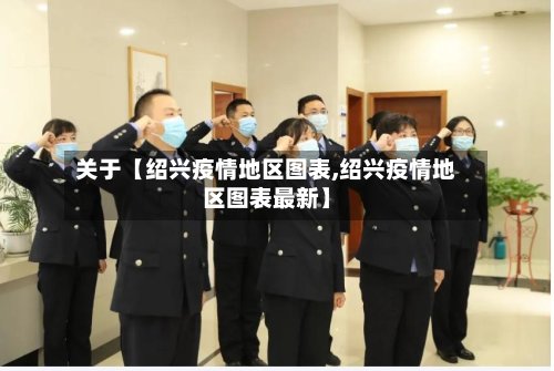 关于【绍兴疫情地区图表,绍兴疫情地区图表最新】-第3张图片