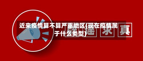 近来疫情算不算严重地区(现在疫情属于什么类型)-第2张图片