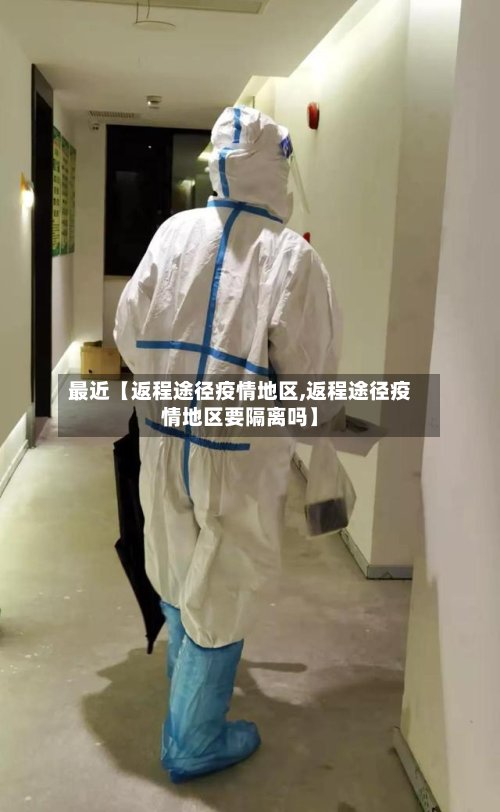 最近【返程途径疫情地区,返程途径疫情地区要隔离吗】-第2张图片