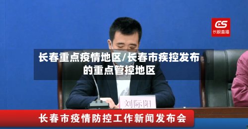 长春重点疫情地区/长春市疾控发布的重点管控地区-第2张图片