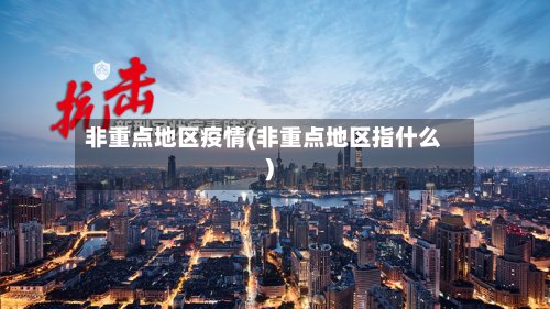 非重点地区疫情(非重点地区指什么)-第3张图片