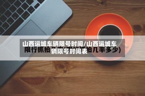 山西运城车辆限号时间/山西运城车辆限号时间表-第2张图片