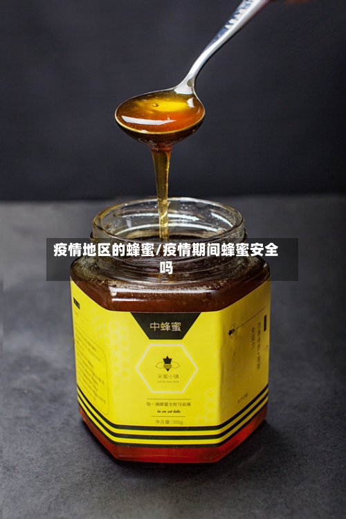 疫情地区的蜂蜜/疫情期间蜂蜜安全吗