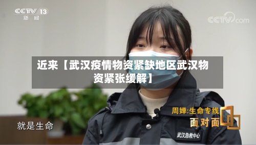 近来【武汉疫情物资紧缺地区武汉物资紧张缓解】