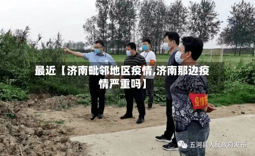 最近【济南毗邻地区疫情,济南那边疫情严重吗】