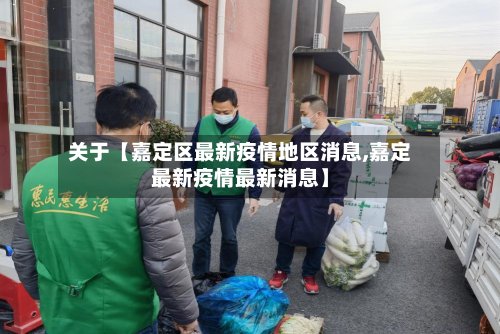 关于【嘉定区最新疫情地区消息,嘉定最新疫情最新消息】-第2张图片