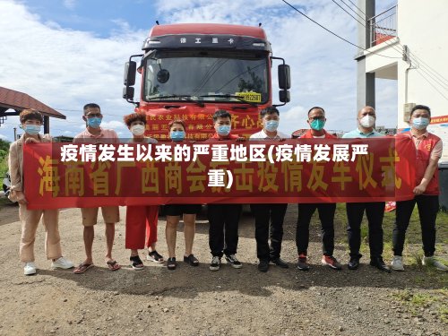 疫情发生以来的严重地区(疫情发展严重)-第2张图片
