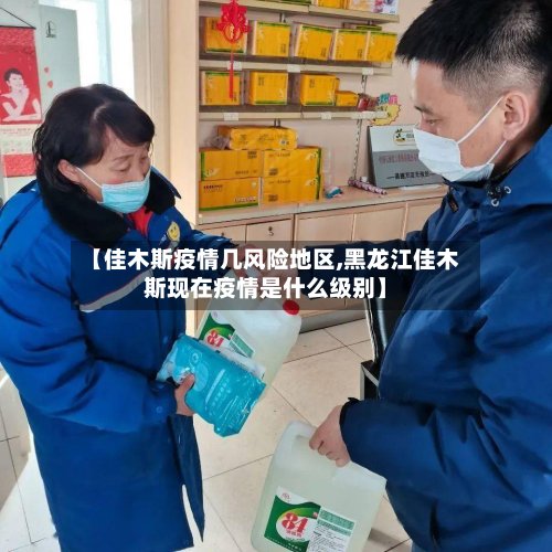 【佳木斯疫情几风险地区,黑龙江佳木斯现在疫情是什么级别】-第3张图片