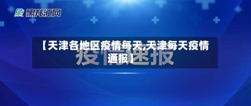 【天津各地区疫情每天,天津每天疫情通报】