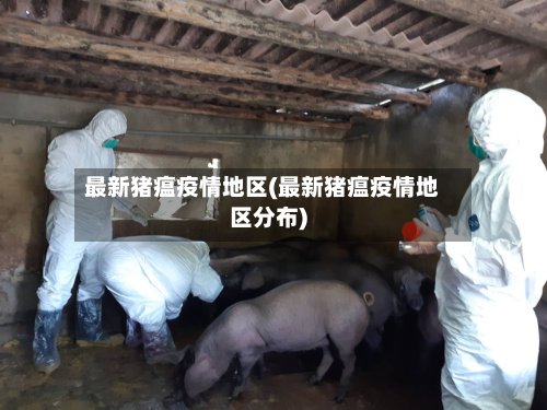 最新猪瘟疫情地区(最新猪瘟疫情地区分布)-第2张图片
