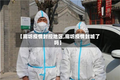 【廊坊疫情封控地区,廊坊疫情封城了吗】