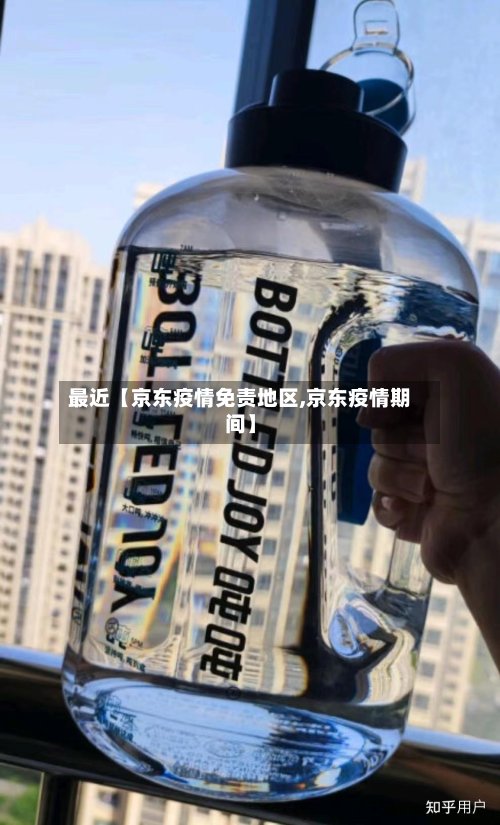 最近【京东疫情免责地区,京东疫情期间】-第2张图片