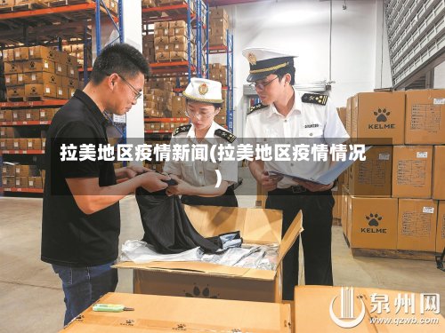 拉美地区疫情新闻(拉美地区疫情情况)-第3张图片
