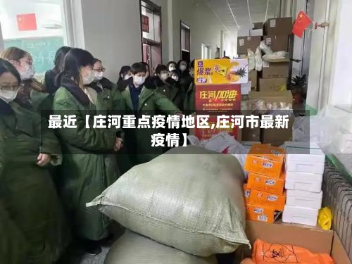 最近【庄河重点疫情地区,庄河市最新疫情】