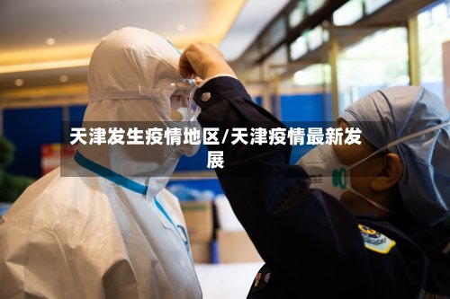 天津发生疫情地区/天津疫情最新发展-第2张图片