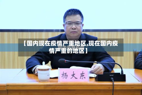 【国内现在疫情严重地区,现在国内疫情严重的地区】