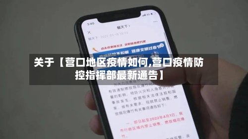 关于【营口地区疫情如何,营口疫情防控指挥部最新通告】-第2张图片
