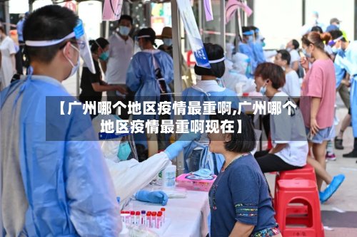 【广州哪个地区疫情最重啊,广州哪个地区疫情最重啊现在】-第2张图片