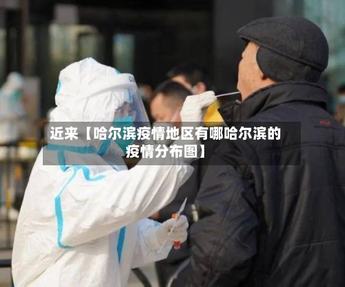 近来【哈尔滨疫情地区有哪哈尔滨的疫情分布图】-第2张图片
