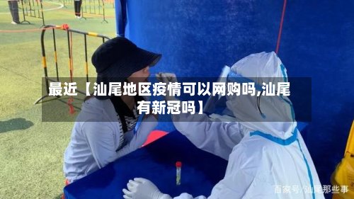 最近【汕尾地区疫情可以网购吗,汕尾有新冠吗】-第2张图片