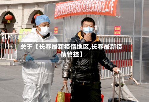 关于【长春最新疫情地区,长春最新疫情管控】-第2张图片
