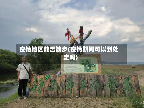 疫情地区能否散步(疫情期间可以到处走吗)