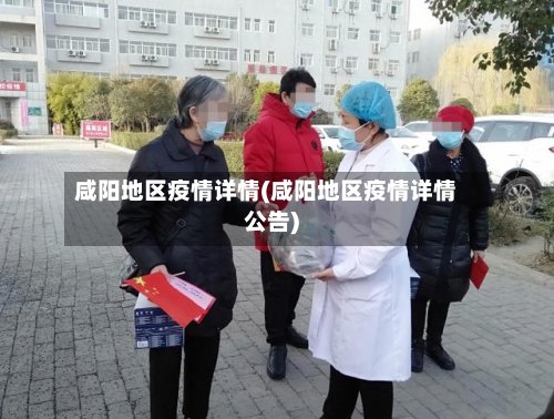 咸阳地区疫情详情(咸阳地区疫情详情公告)