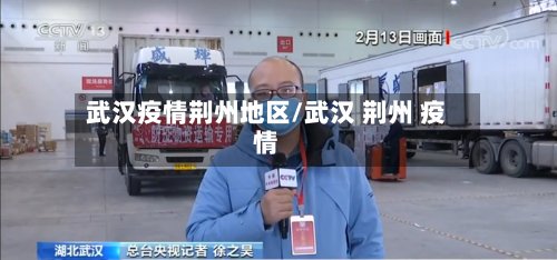武汉疫情荆州地区/武汉 荆州 疫情
