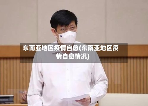东南亚地区疫情自愈(东南亚地区疫情自愈情况)