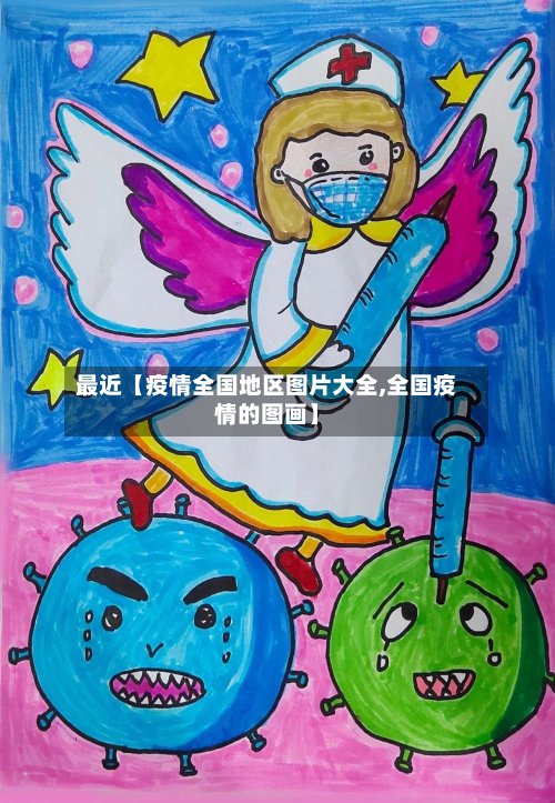 最近【疫情全国地区图片大全,全国疫情的图画】