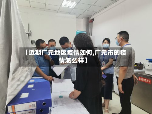 【近期广元地区疫情如何,广元市的疫情怎么样】-第2张图片