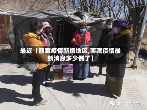 最近【西藏疫情新增地区,西藏疫情最新消息多少例了】