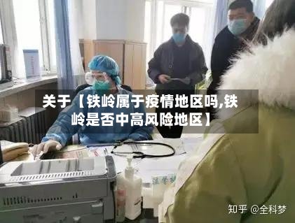 关于【铁岭属于疫情地区吗,铁岭是否中高风险地区】
