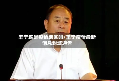 丰宁这是疫情地区吗/丰宁疫情最新消息封城通告-第3张图片