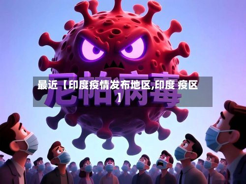 最近【印度疫情发布地区,印度 疫区】