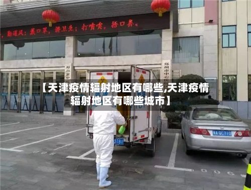 【天津疫情辐射地区有哪些,天津疫情辐射地区有哪些城市】