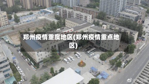郑州疫情重度地区(郑州疫情重点地区)