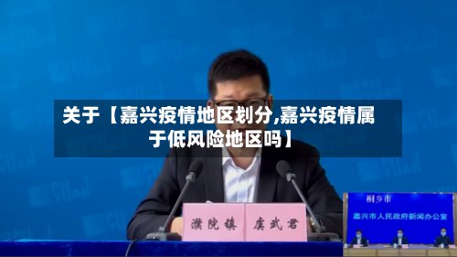 关于【嘉兴疫情地区划分,嘉兴疫情属于低风险地区吗】