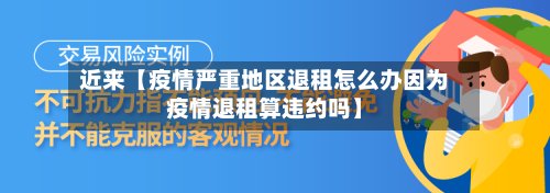 近来【疫情严重地区退租怎么办因为疫情退租算违约吗】