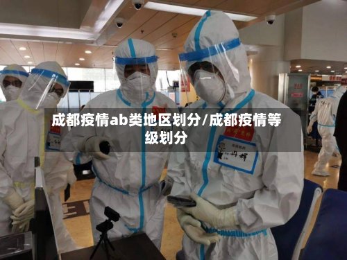 成都疫情ab类地区划分/成都疫情等级划分