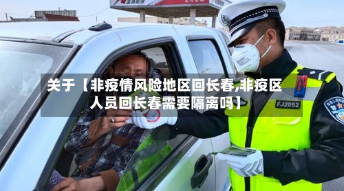 关于【非疫情风险地区回长春,非疫区人员回长春需要隔离吗】-第3张图片