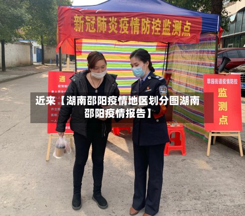 近来【湖南邵阳疫情地区划分图湖南邵阳疫情报告】