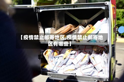 【疫情禁止邮寄地区,疫情禁止邮寄地区有哪些】